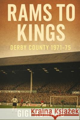 Rams to Kings: Derby County 1971-75 Gigi Romano 9781923570436