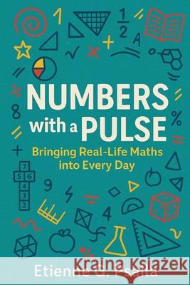 Numbers with a Pulse: Bringing Real-Life Maths into Every Day Etienne G 9781923570573 Independently Published
