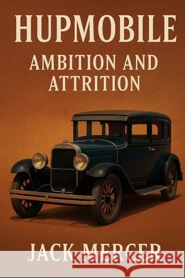 Hupmobile: Ambition and Attrition Jack Mercer 9781923570641 Independently Published