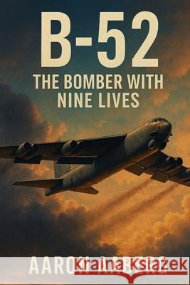 B-52: The Bomber with Nine Lives Aaron Aaberg 9781923570795 Independently Published