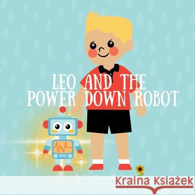 Leo and the Power Down Robot: A Children's Bedtime Book About Calming Busy Minds and Relaxation Skills Kim Harvey-Keddy 9781923574045 Inner Harmony Haven Publishing