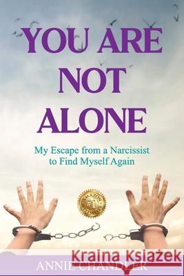 You Are Not Alone: My Escape from a Narcissist to Find Myself Again Annie Chandler 9781923583283