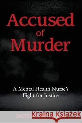 Accused of Murder: A Mental Health Nurse's Fight for Justice Jacqueline Smith 9781923583696 Caroll Hopkinson