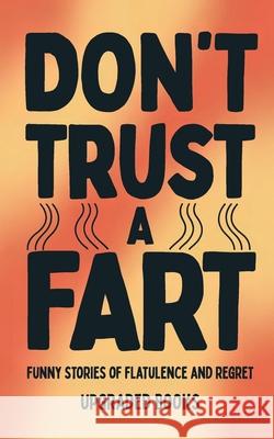 Don't Trust A Fart: Funny Stories of Flatulence and Regret Upgraded Books 9781923591042 Upgraded Publishing