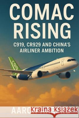 COMAC Rising: C919, CR929 and China's Airliner Ambition Aaron Aaberg 9781923593091 Independently Published