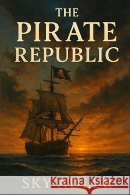 The Pirate Republic Sky Adler 9781923593169 Independently Published