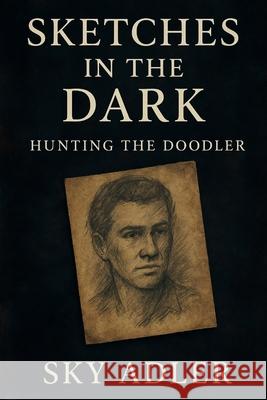 Sketches in the Dark: Hunting the Doodler Sky Adler 9781923593411 Independently Published