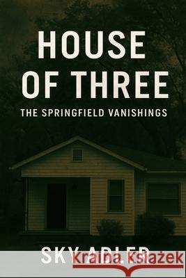 House of Three: The Springfield Vanishings Sky Adler 9781923593428 Independently Published