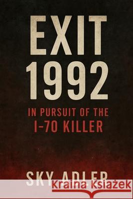 Exit 1992: In Pursuit of the I-70 Killer Sky Adler 9781923593480 Independently Published
