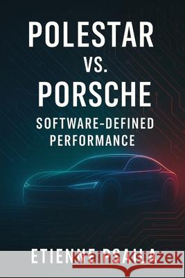 Polestar vs. Porsche: Software-Defined Performance Etienne Psaila 9781923593572 Independently Published