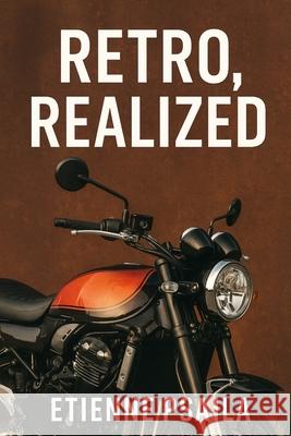 Retro, Realized: From Z900RS to Speed Twin and Enfield 650s Etienn Psaila 9781923593695 Independently Published