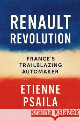 Renault Revolution: France's Trailblazing Automaker Etienne Psaila 9781923593725
