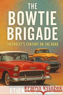 The Bowtie Brigade: Chevrolet's Century on the Road Etienne Psaila 9781923593756 Independently Published