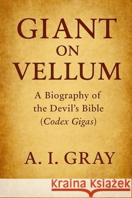 Giant on Vellum: A Biography of the Devil's Bible (Codex Gigas) A. I. Gray 9781923593855 Independently Published