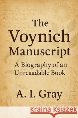 The Voynich Manuscript: A Biography of an Unreadable Book A. I. Gray 9781923593916 Independently Published