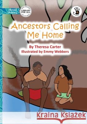 Ancestors Calling Me Home - Our Yarning Theresa Carter Emmy Webbers 9781923594173 Library for All