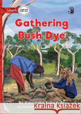 Gathering Bush Dye - Our Yarning Alexandra Kull Eiler Brennan Pitt 9781923594500 Library for All