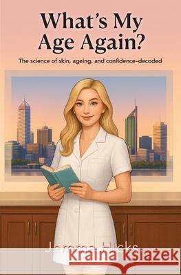 What's my Age Again?: The science of skin, ageing, and confidence - decoded Jemma Hicks 9781923601024 Vivid Publishing