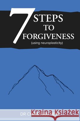 The 7 Steps to Forgiveness (using neuroplasticity) Heim, Christian 9781923601345 Vivid Publishing