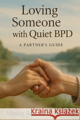 Loving Someone with Quiet BPD: A Partner's Guide Mason Ronald Goldstein 9781923604391 Jstone Publishing