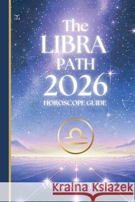 The LIBRA Path: Your Full 2020 Horoscope Guide Amanda M. Clarke 9781923614000