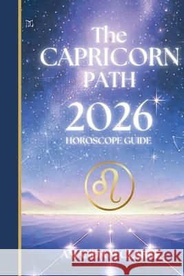 The CAPRICORN Path: Your full 2026 Daily Horoscope Guide Amanda M. Clarke 9781923614109