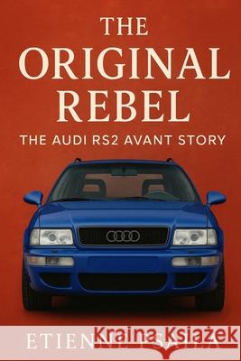 The Original Rebel: The Audi RS2 Avant Story Etienne Psaila 9781923625112 Independently Published