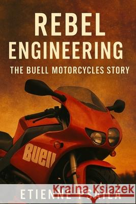 Rebel Engineering: The Buell Motorcycles Story Etienne Psaila 9781923625143 Independently Published