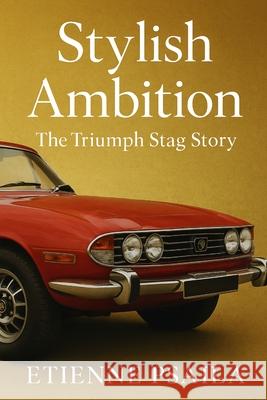 Stylish Ambition: The Triumph Stag Story Etienne Psaila 9781923625181