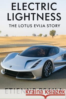 Electric Lightness: The Lotus Evija Story Etienne Psaila 9781923625273 Independently Published