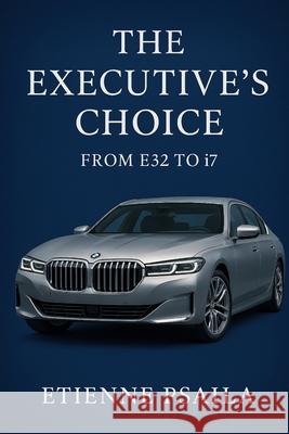 The Executive's Choice: From E32 to i7 - BMW's Flagship Journey Etienne Psaila 9781923625341 Independently Published
