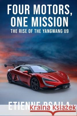 Four Motors, One Mission: The Rise of the Yangwang U9 Etienne Psaila 9781923625433 Independently Published