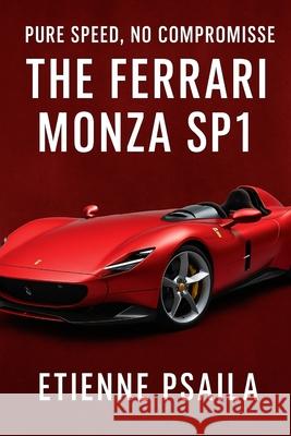 Pure Speed, No Compromise: The Ferrari Monza SP1 Etienne Psaila 9781923625532