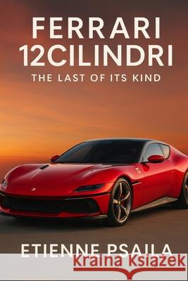 Ferrari 12Cilindri: The Last of Its Kind Etienne Psaila 9781923625549 Independently Published
