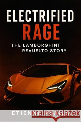 Electrified Rage: The Lamborghini Revuelto Story Etienne Psaila 9781923625785 Independently Published