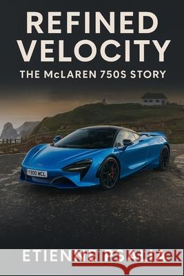Refined Velocity: The McLaren 750S Story Etienne Psaila 9781923625815 Independently Published