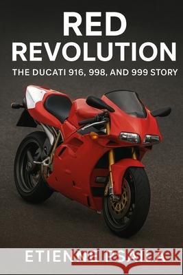 Red Revolution: The Ducati 916, 998, and 999 Story Etienne Psaila 9781923625877 Independently Published