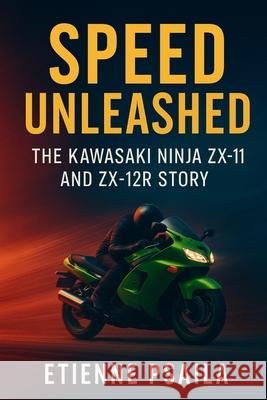 Speed Unleashed: The Kawasaki Ninja ZX-11 and ZX-12R Story Etienne Psaila 9781923625884 Independently Published