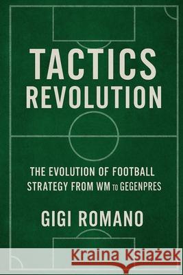 Tactics Revolution: The Evolution of Football Strategy from WM to Gegenpress Gigi Romano 9781923625914