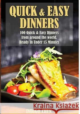 Quick & Easy Dinners: 100 Quick and Easy Dinners from Around the World Indigo Chen 9781923690073