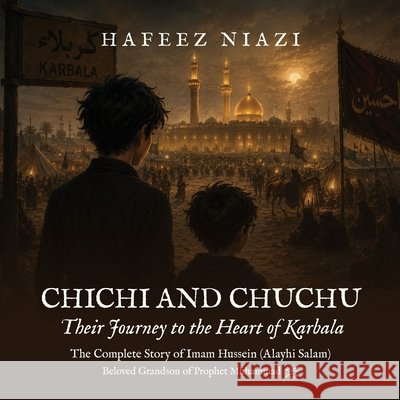 Chichi and Chuchu: Journey to the Heart of Karbala Hafeez Niazi 9781923806573