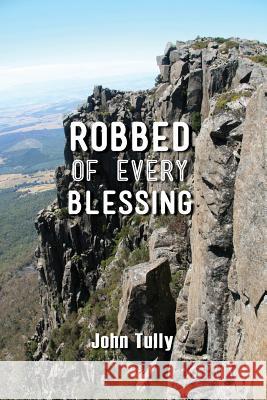 Robbed of Every Blessing John Tully 9781925000894