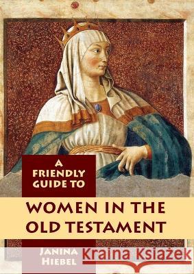Friendly Guide to Women in the Old Testament Janina Hiebel   9781925009729 Garratt Publishing