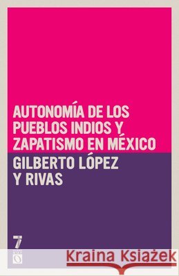 Autonom?a de Los Pueblos Indios Y Zapatismo En M?xico Gilberto L?pe 9781925019148 Siete Cuentos Editorial