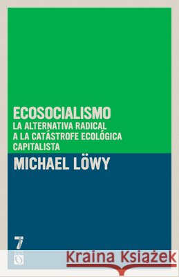 Ecosocialismo: La Alternativa Radical a la Cat?strofe Ecol?gica Capitalista Michael L?wy 9781925019186 Siete Cuentos Editorial