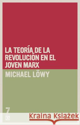 La Teor?a de la Revoluci?n En El Joven Marx Michael L?wy 9781925019193 Siete Cuentos Editorial