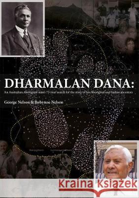 Dharmalan Dana: An Australian Aboriginal man\'s 73-year search for the story of his Aboriginal and Indian ancestors George Nelson Robynne Nelson 9781925021493 Anu Press