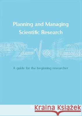 Planning and Managing Scientific Research: A guide for the beginning researcher Brian Kennett 9781925021585 Anu Press