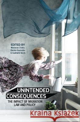 Unintended Consequences: The impact of migration law and policy Marianne Dickie Dorota Gozdecka Sudrishti Reich 9781925022445 Anu Press