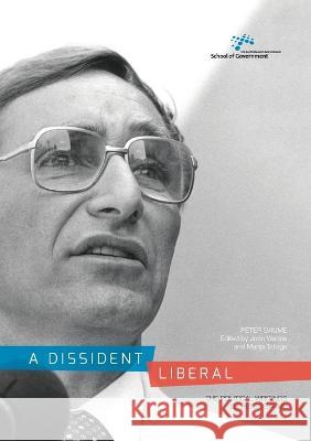 A Dissident Liberal: The Political Writings of Peter Baume Peter Baume John Wanna Marija Taflaga 9781925022544 Anu Press